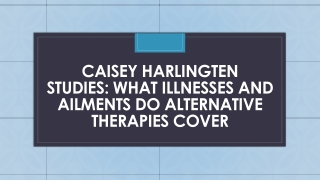 Caisey Harlingten Studies What Illnesses and Ailments Do Alternative Therapies Cover
