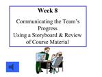 Week 8 Communicating the Team s Progress Using a Storyboard Review of Course Material