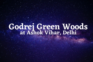 Godrej Green Woods Ashok Vihar, Delhi - A Realization Of Your Dreams