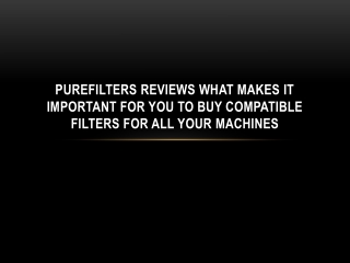 PureFilters Reviews What Makes It Important for You to Buy Compatible Filters for All Your Machines