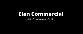 Elan Commercial Mahipalpur NH-8 Delhi | The Bright Side Of Life