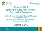 Central CCAC Balance of Care Pilot Project: Successful Outcomes Le Ngo-Cheng, Community Services Manager, Balance of C