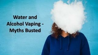 Water and Alcohol Vaping - Myths Busted