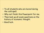 To all students who are bored during the cold spell. Why not finish this Powerpoint for me. Then look up all exam questi