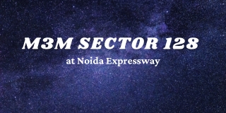 M3M Sector 128 Noida Expressway -  A Unique Living Experience