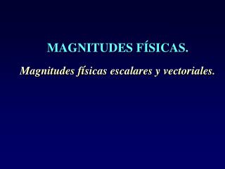 MAGNITUDES FÍSICAS. Magnitudes f í sicas escalares y vectoriales .