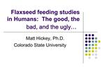 Flaxseed feeding studies in Humans: The good, the bad, and the ugly