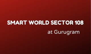 Smart World Sector 108 at Gurgaon - Download PDF