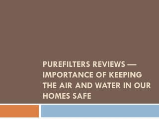 Purefilters reviews — Importance of keeping the air and water in our homes safe