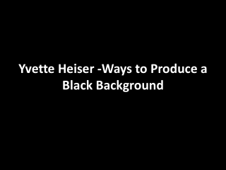 Yvette Heiser -Ways to Produce a Black Background