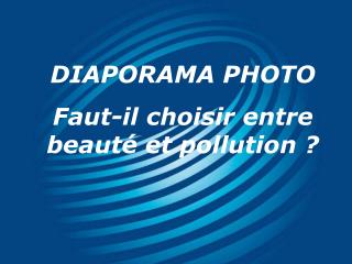 DIAPORAMA PHOTO Faut-il choisir entre beauté et pollution ?