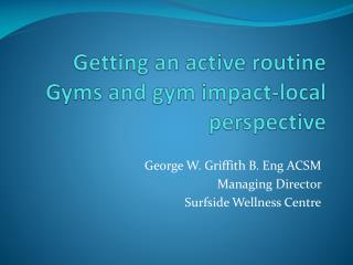 Getting an active routine Gyms and gym impact-local perspective