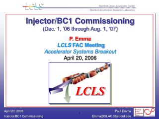 Injector/BC1 Commissioning (Dec. 1, ’06 through Aug. 1, ‘07) P. Emma LCLS FAC Meeting Accelerator Systems Breakout Apri
