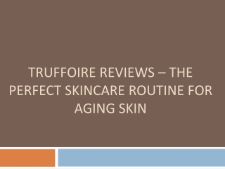 Truffoire Reviews – The Perfect Skincare Routine For Aging Skin