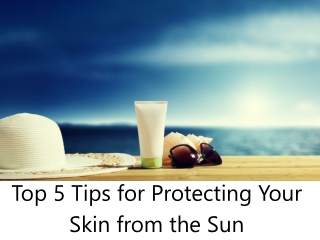 Top 5 tips for protecting your skin from the sun