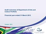 Audit outcomes of Department of Arts and Culture Portfolio Financial year ended 31 March 2012 October 2012