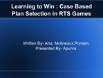 Learning to Win : Case Based Plan Selection in RTS Games