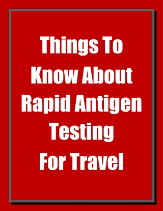 Things To Know About Rapid Antigen Testing For Travel