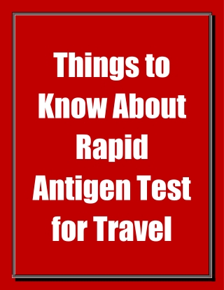 Things to Know About Rapid Antigen Test for Travel