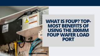 What is FOUP Top-most Benefits of using the 300mm FOUP Wafer Load Port.