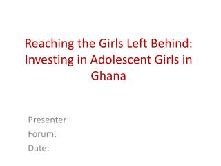 Reaching the Girls Left Behind: Investing in Adolescent Girls in Ghana