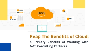 Reap The Benefits of Cloud 4 Primary Benefits of Working with AWS Consulting Partners