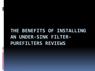 The benefits of installing an under-sink filter- Purefilters reviews