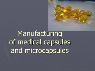 Manufacturing of medical capsules and microcapsules