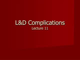 L&D Complications Lecture 11