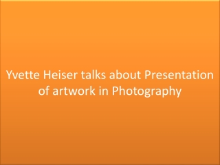 Yvette Heiser talks about Presentation of artwork in Photography