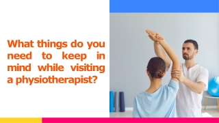 What things do you need to keep in mind while visiting a physiotherapist?