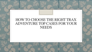 How To Choose The Right Trax Adventure Top Cases For Your Needs
