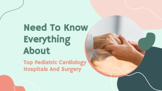 Need To Know Everything About Top Pediatric Cardiology Hospitals And Surgery