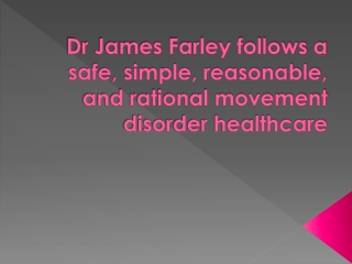 Dr James Farley follows a safe, simple, reasonable, and rational movement disorder healthcare