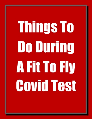 Things To Do During A Fit To Fly Covid Test