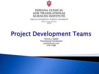 Project Development Teams Tammy J. Sajdyk Translational Coordinator tsajdyk@iupui.edu 278-7488