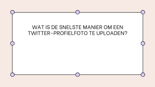 WAT IS DE SNELSTE MANIER OM EEN TWITTER-PROFIELFOTO TE UPLOADEN