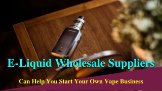 How E-Liquid Wholesale Suppliers Can Help You Start Your Own Vape Business