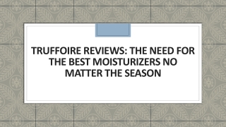 Truffoire Reviews: The Need for The Best Moisturizers No Matter The Season