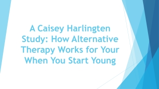 A Caisey Harlingten Study How Alternative Therapy Works for Your When You Start Young