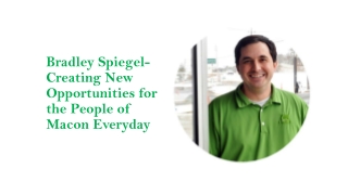 Bradley Spiegel- Creating New Opportunities for the People of Macon Everyday