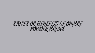 Styles or benefits of Ombre Powder Brows PPT