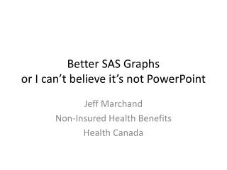 Better SAS Graphs or I can’t believe it’s not PowerPoint