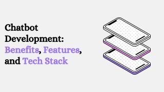 A Comprehensive Guide on Chatbot Development: Benefits, Features, and Tech Stack