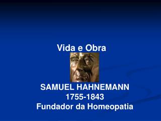 Vida e Obra SAMUEL HAHNEMANN 1755-1843 Fundador da Homeopatia