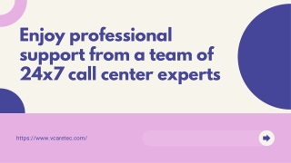 Enjoy professional support from a team of 24x7 call center experts