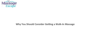 Why You Should Consider Getting a Walk-In Massage