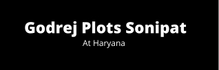 Godrej Plots Sonipat Haryana | Thoughtfully Planned Plotted Development