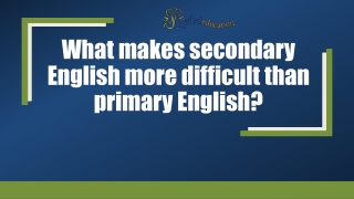 What makes secondary English more difficult than primary