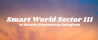 Smart World Sector 111 Dwarka Expressway Gurugram - Brochure